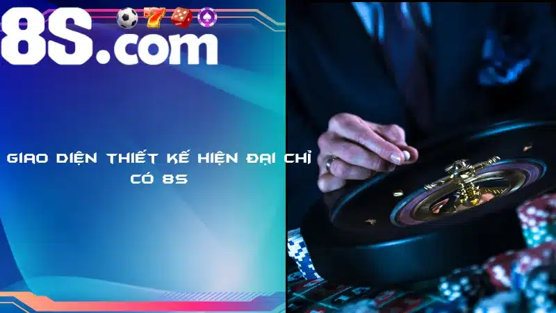 Giao diện thiết kế hiện đại chỉ có 8S
